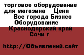 торговое оборудование для магазина  › Цена ­ 100 - Все города Бизнес » Оборудование   . Краснодарский край,Сочи г.